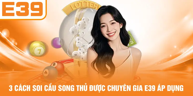 3 cách soi cầu song thủ được chuyên gia E39 áp dụng