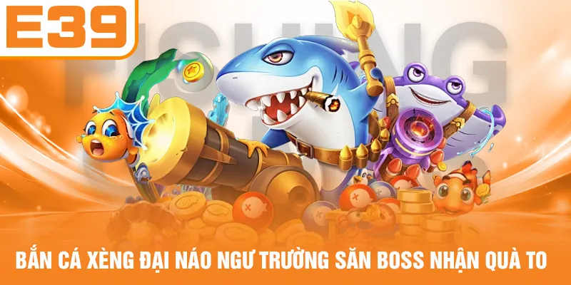 Bắn Cá Xèng Đại Náo Ngư Trường Săn Boss Nhận Quà To