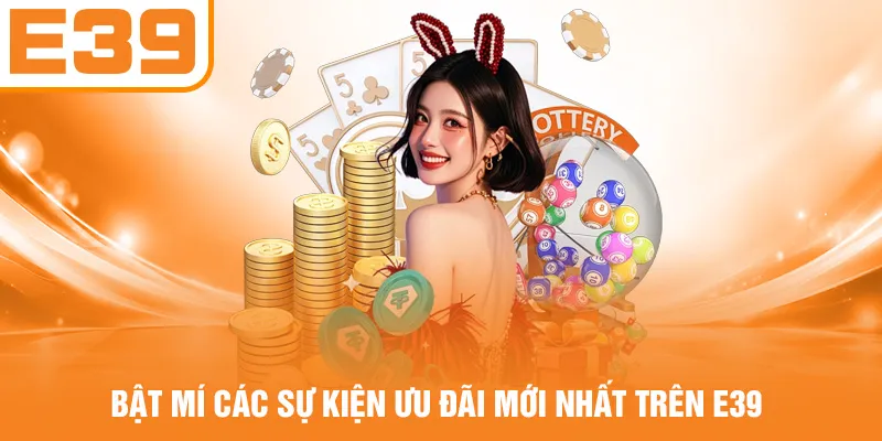 Bật mí các sự kiện ưu đãi mới nhất trên E39