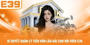 Bí Quyết Quản Lý Tiền Vốn Lâu Dài Cho Hội Viên E39