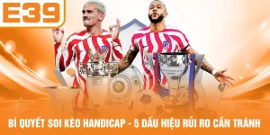 Bí Quyết Soi Kèo Handicap - 5 Dấu Hiệu Rủi Ro Cần Tránh