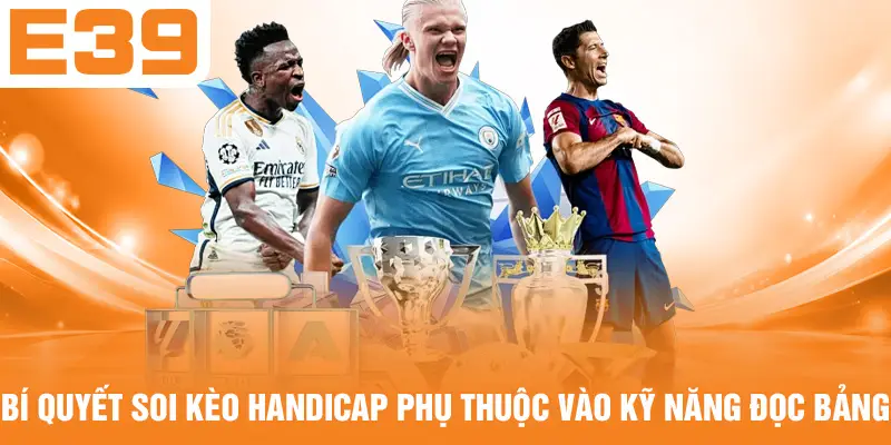 Bí quyết soi kèo Handicap phụ thuộc vào kỹ năng đọc bảng