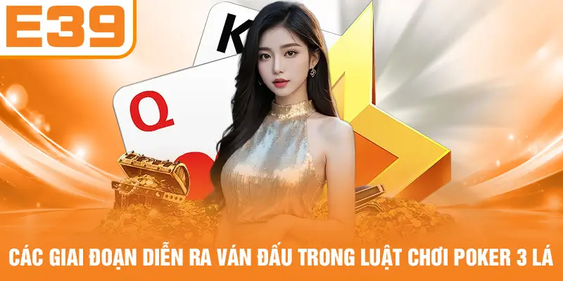 Các giai đoạn diễn ra ván đấu trong luật chơi Poker 3 lá
