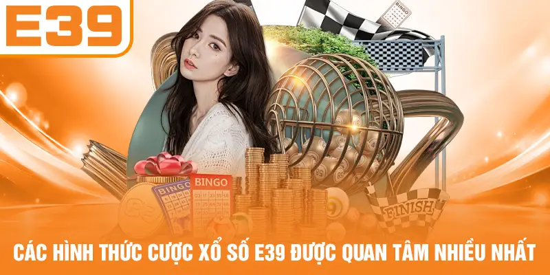 Các hình thức cược xổ số E39 được quan tâm nhiều nhất