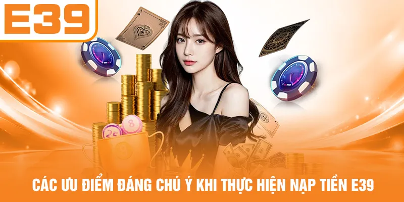 Các ưu điểm đáng chú ý khi thực hiện nạp tiền E39