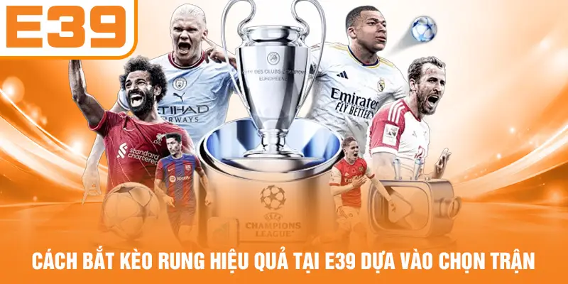 Cách bắt kèo rung hiệu quả tại E39 dựa vào chọn trận