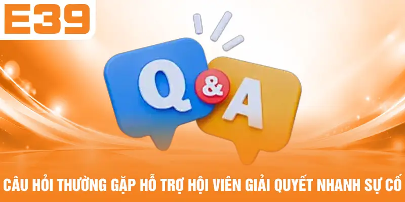 Câu hỏi thường gặp hỗ trợ hội viên giải quyết nhanh sự cố