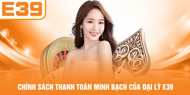 Chính sách thanh toán minh bạch của đại lý E39