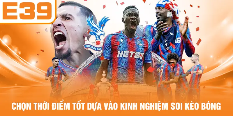 Chọn thời điểm tốt dựa vào kinh nghiệm soi kèo bóng