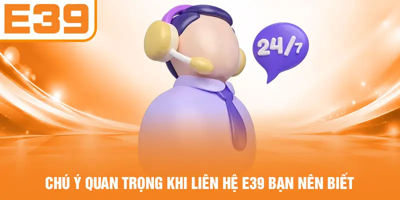 Chú ý quan trọng khi liên hệ E39 bạn nên biết