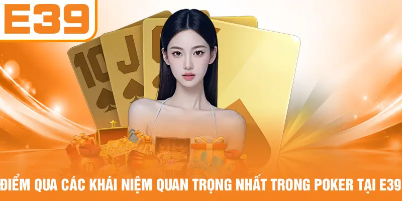 Điểm qua các khái niệm quan trọng nhất trong Poker tại E39