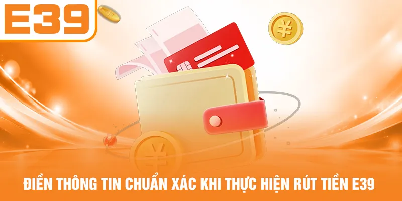 Điền thông tin chuẩn xác khi thực hiện rút tiền E39