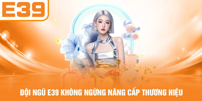 Đội ngũ E39 không ngừng nâng cấp thương hiệu