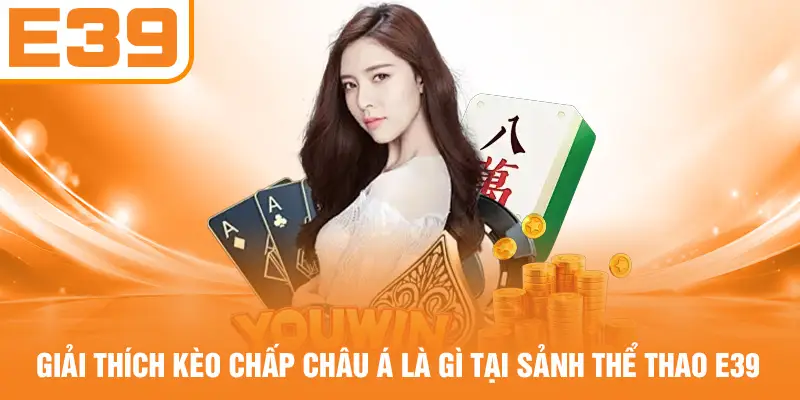 Giải Thích Kèo Chấp Châu Á Là Gì Tại Sảnh Thể Thao E39