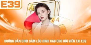 Hướng Dẫn Chơi Sâm Lốc Đỉnh Cao Cho Hội Viên Tại E39