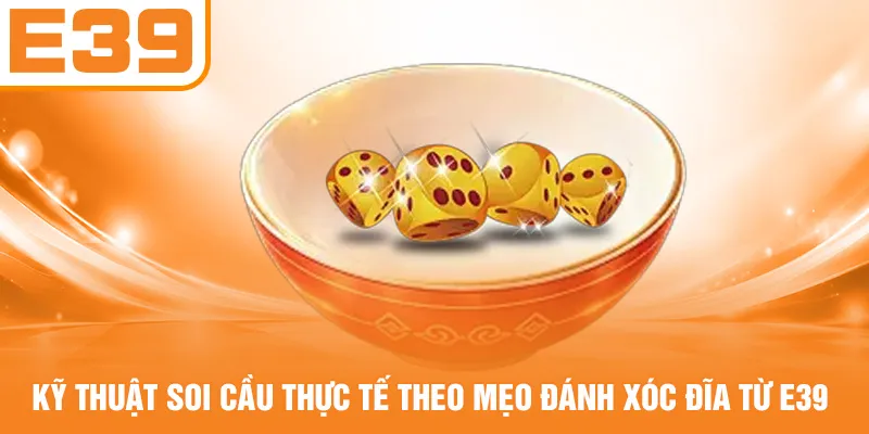 Kỹ thuật soi cầu thực tế theo mẹo đánh xóc đĩa từ E39