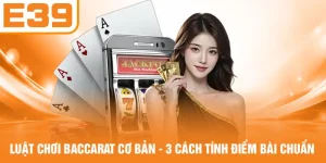 Luật Chơi Baccarat Cơ Bản - 3 Cách Tính Điểm Bài Chuẩn