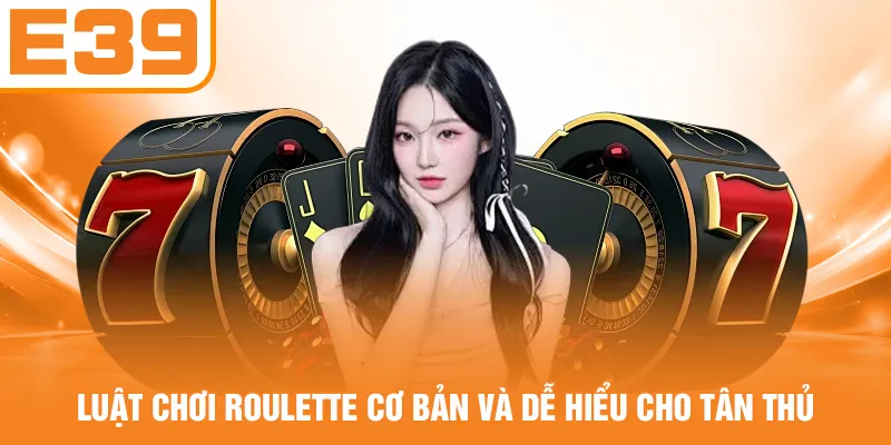 Luật chơi Roulette cơ bản và dễ hiểu cho tân thủ