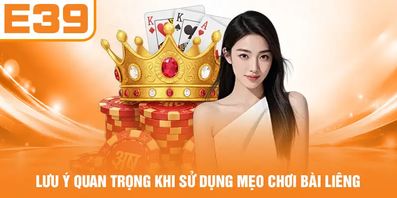 Lưu ý quan trọng khi sử dụng mẹo chơi bài Liêng