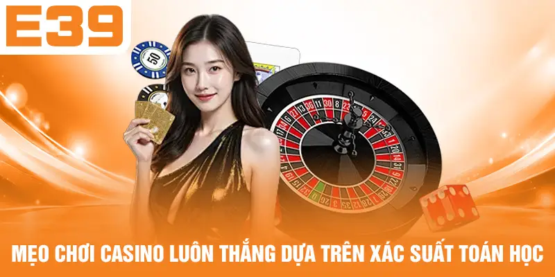 Mẹo chơi Casino luôn thắng dựa trên xác suất toán học