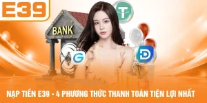 Nạp Tiền E39 - 4 Phương Thức Thanh Toán Tiện Lợi Nhất