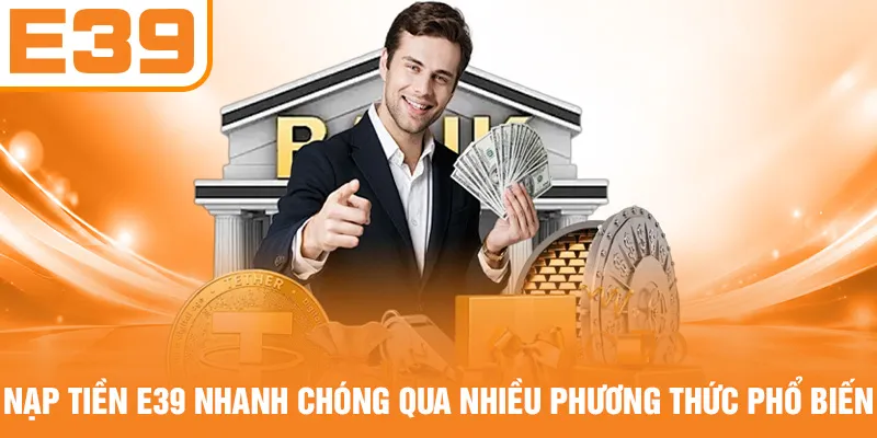 Nạp tiền E39 nhanh chóng qua nhiều phương thức phổ biến