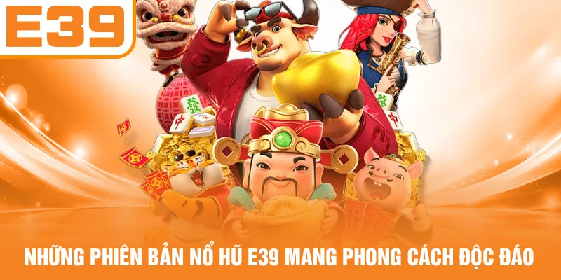 Những phiên bản nổ hũ E39 mang phong cách độc đáo