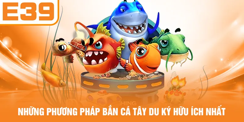 Những phương pháp bắn cá Tây Du Ký hữu ích nhất