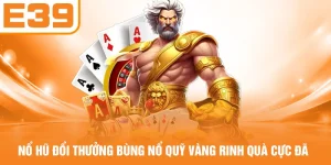Nổ Hũ Đổi Thưởng - Bùng Nổ Quỹ Vàng Rinh Quà Cực Đã