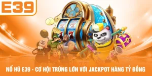 Nổ Hũ E39 - Cơ Hội Trúng Lớn Với Jackpot Hàng Tỷ Đồng