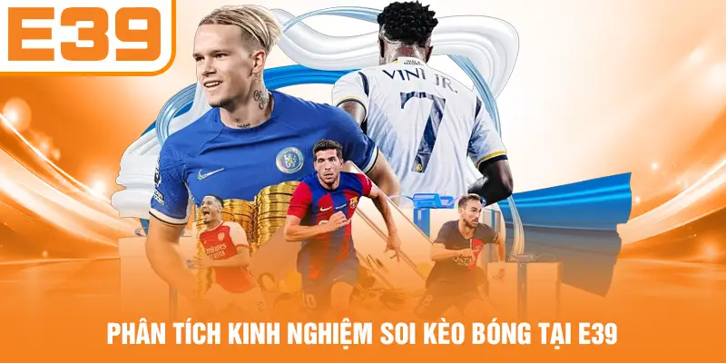Phân tích kinh nghiệm soi kèo bóng tại E39