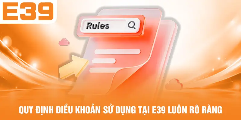 Quy định điều khoản sử dụng tại E39 luôn rõ ràng