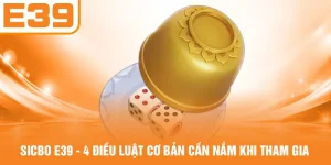 Sicbo E39 - 4 Điều Luật Cơ Bản Cần Nắm Khi Tham Gia