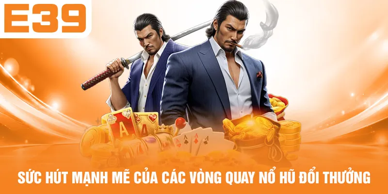 Sức hút mạnh mẽ của các vòng quay nổ hũ đổi thưởng