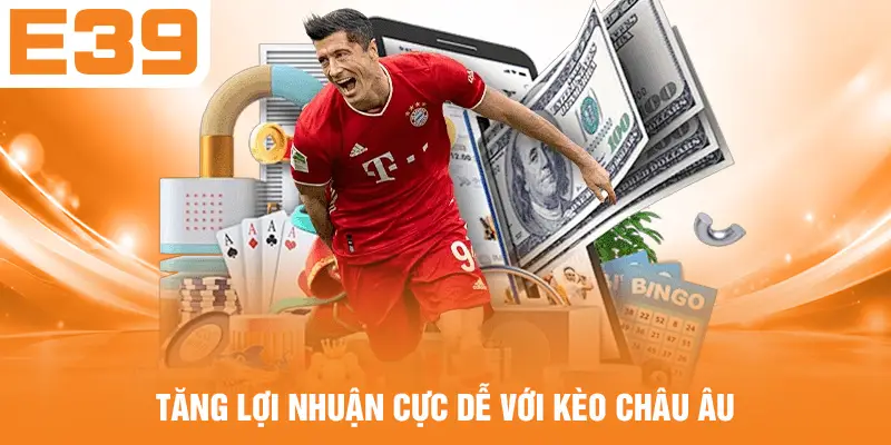 Tăng lợi nhuận cực dễ với kèo châu Âu
