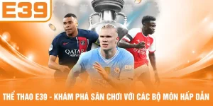 Thể Thao E39 - Khám Phá Sân Chơi Với Các Bộ Môn Hấp Dẫn