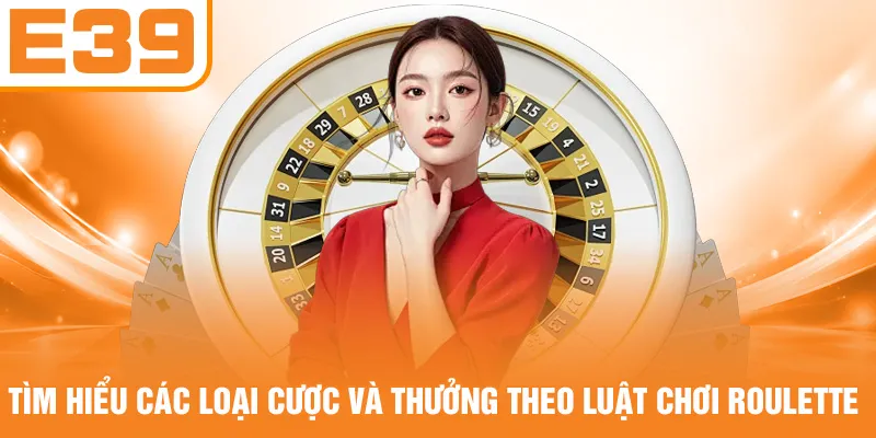 Tìm hiểu các loại cược và thưởng theo luật chơi Roulette