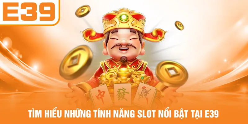 Tìm hiểu những tính năng slot nổi bật tại E39