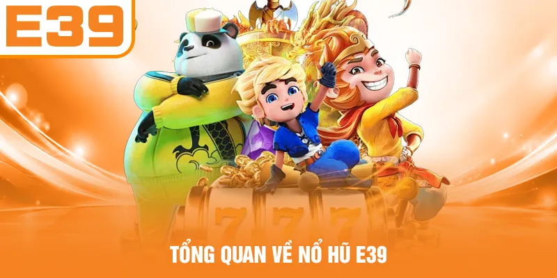 Tổng quan về nổ hũ E39
