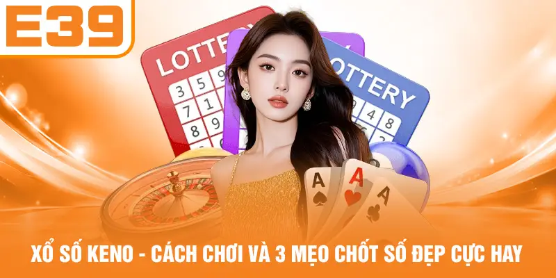 Xổ Số Keno - Cách Chơi Và 3 Mẹo Chốt Số Đẹp Cực Hay